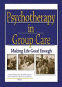 Psychotherapy in Group Care: Making Life Good Enough / Edition 1
