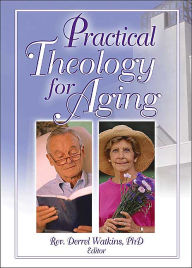 Title: Practical Theology for Aging / Edition 1, Author: Derrell R. Watkins