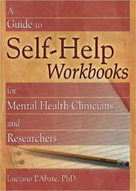 Title: A Guide to Self-Help Workbooks for Mental Health Clinicians and Researchers, Author: Luciano L'Abate