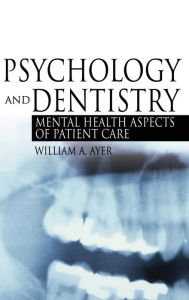 Title: Psychology and Dentistry: Mental Health Aspects of Patient Care, Author: William Ayer