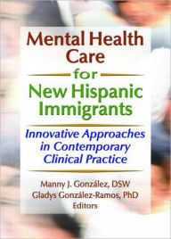Title: Mental Health Care for New Hispanic Immigrants: Innovative Approaches in Contemporary Clinical Practice / Edition 1, Author: Marcia Finlayson