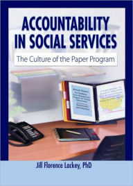 Title: Accountability in Social Services: The Culture of the Paper Program / Edition 1, Author: Jill Florence Lackey