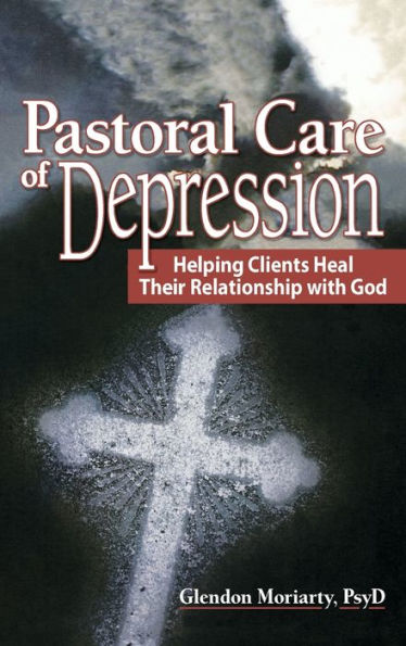 Pastoral Care of Depression: Helping Clients Heal Their Relationship with God