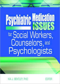 Title: Psychiatric Medication Issues for Social Workers, Counselors, and Psychologists, Author: Kia J. Bentley