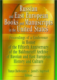 Title: Russian and East European Books and Manuscripts in the United States: Proceedings of a Conference in Honor of the Fiftieth Anniversary of the Bakhmeteff Archive of Russia, Author: Tanya Chebotarev