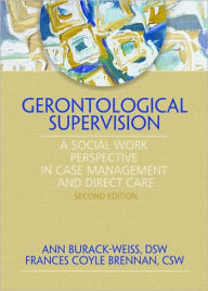 Title: Gerontological Supervision: A Social Work Perspective in Case Management and Direct Care / Edition 1, Author: Ann Burack Weiss