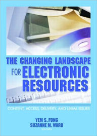 Title: The Changing Landscape for Electronic Resources: Content, Access, Delivery, and Legal Issues / Edition 1, Author: Yem S Fong
