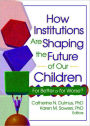 How Institutions are Shaping the Future of Our Children: For Better or for Worse? / Edition 1