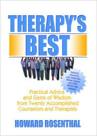 Title: Therapy's Best: Practical Advice and Gems of Wisdom from Twenty Accomplished Counselors and Therapists / Edition 1, Author: Howard Rosenthal