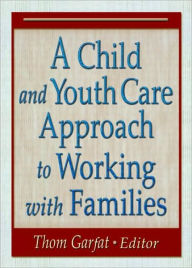 Title: A Child and Youth Care Approach to Working with Families / Edition 1, Author: Thomas Garfat