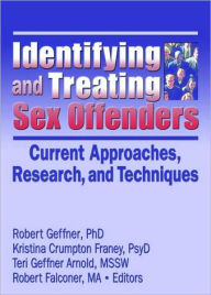 Title: Identifying and Treating Sex Offenders: Current Approaches, Research, and Techniques / Edition 1, Author: Robert Geffner