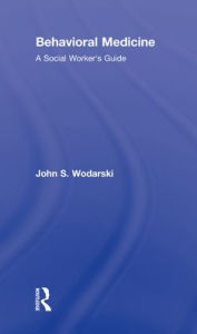 Title: Behavioral Medicine: A Social Worker's Guide / Edition 1, Author: John S. Wodarski
