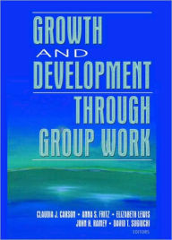 Title: Growth and Development Through Group Work / Edition 1, Author: Claudia Carson