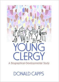 Title: Young Clergy: A Biographical-Developmental Study / Edition 1, Author: Donald Capps