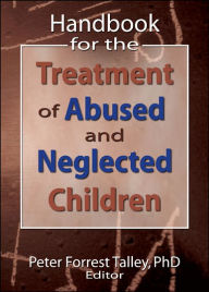 Title: Handbook for the Treatment of Abused and Neglected Children / Edition 1, Author: P. Forrest Talley