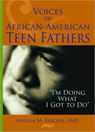Title: Voices of African-American Teen Fathers: I'm Doing What I Got to Do / Edition 1, Author: Angelia M Paschal