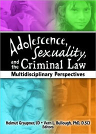 Title: Adolescence, Sexuality, and the Criminal Law: Multidisciplinary Perspectives / Edition 1, Author: Vern L Bullough