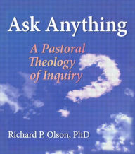 Title: Ask Anything: A Pastoral Theology of Inquiry, Author: Richard L Dayringer