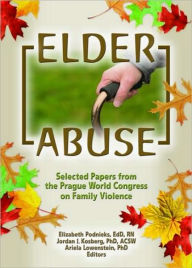Title: Elder Abuse: Selected Papers from the Prague World Congress on Family Violence / Edition 1, Author: Elizabeth Podnieks