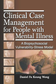 Title: Clinical Case Management for People with Mental Illness: A Biopsychosocial Vulnerability-Stress Model, Author: Daniel Fu Keung Wong