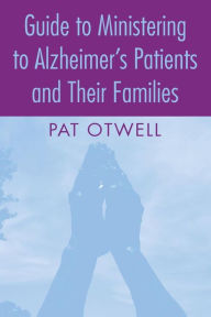 Title: Guide to Ministering to Alzheimer's Patients and Their Families, Author: Pat Otwell