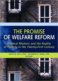 Title: The Promise of Welfare Reform: Political Rhetoric and the Reality of Poverty in the Twenty-First Century, Author: Elizabeth Segal