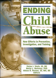 Title: Ending Child Abuse: New Efforts in Prevention, Investigation, and Training / Edition 1, Author: Victor I. Vieth