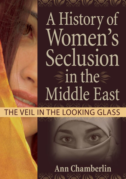 A History of Women's Seclusion in the Middle East: The Veil in the Looking Glass / Edition 1