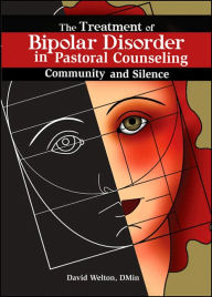 Title: The Treatment of Bipolar Disorder in Pastoral Counseling: Community and Silence, Author: David Welton