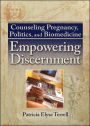Counseling Pregnancy, Politics, and Biomedicine: Empowering Discernment / Edition 1