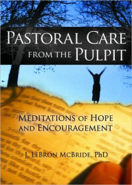 Title: Pastoral Care from the Pulpit: Meditations of Hope and Encouragement, Author: J. LeBron McBride