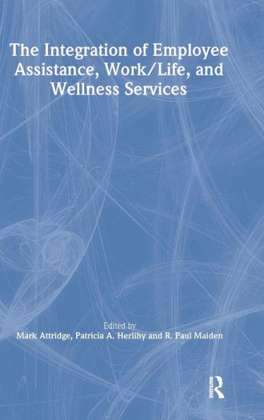 The Integration of Employee Assistance, Work/Life, and Wellness Services / Edition 1