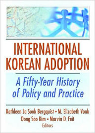 Title: International Korean Adoption: A Fifty-Year History of Policy and Practice / Edition 1, Author: Kathleen Ja Sook Bergquist