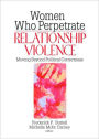 Women Who Perpetrate Relationship Violence: Moving Beyond Political Correctness / Edition 1