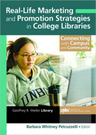 Title: Real-Life Marketing and Promotion Strategies in College Libraries: Connecting With Campus and Community / Edition 1, Author: Barbara Petruzzelli
