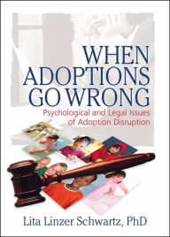 Title: When Adoptions Go Wrong: Psychological and Legal Issues of Adoption Disruption, Author: Lita Linzer Schwartz