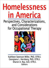 Title: Homelessness in America: Perspectives, Characterizations, and Considerations for Occupational Therapy / Edition 1, Author: Kathleen Swenso Miller