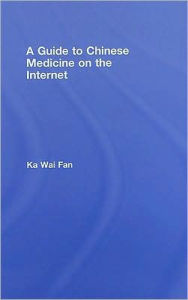 Title: A Guide to Chinese Medicine on the Internet / Edition 1, Author: Ka Wai Fan