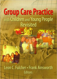 Title: Group Care Practice with Children and Young People Revisited / Edition 1, Author: Leon C. Fulcher