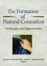 Title: The Formation of Pastoral Counselors: Challenges and Opportunities / Edition 1, Author: Duane R. Bidwell