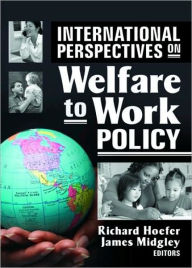 Title: International Perspectives on Welfare to Work Policy / Edition 1, Author: Richard Hoefer