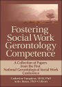 Fostering Social Work Gerontology Competence: A Collection of Papers from the First National Gerontological Social Work Conference / Edition 1