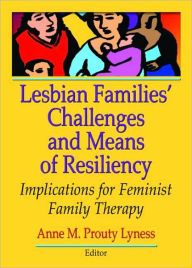 Title: Lesbian Families' Challenges and Means of Resiliency: Implications for Feminist Family Therapy / Edition 1, Author: Anne M. Prouty Lyness