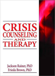 Title: Crisis Counseling and Therapy / Edition 1, Author: Jackson Rainer