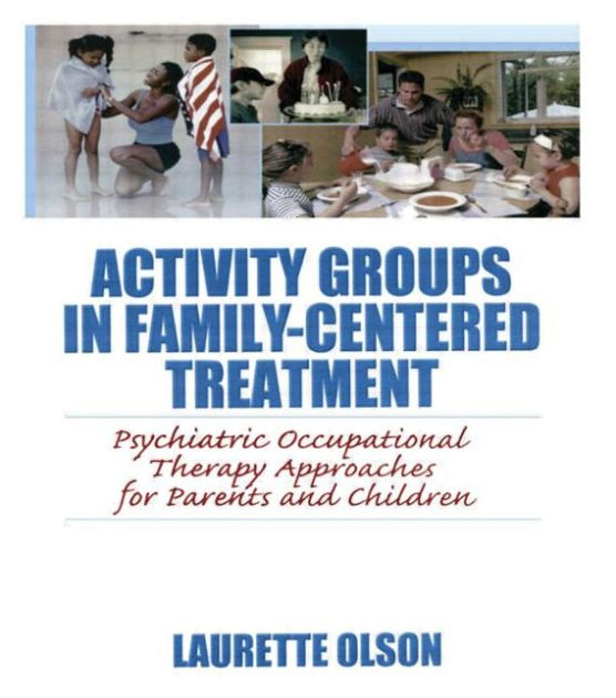Activity Groups in FamilyCentered Treatment Psychiatric Occupational