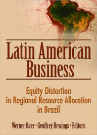 Title: Latin American Business: Equity Distortion in Regional Resource Allocation in Brazil, Author: Werner Baer