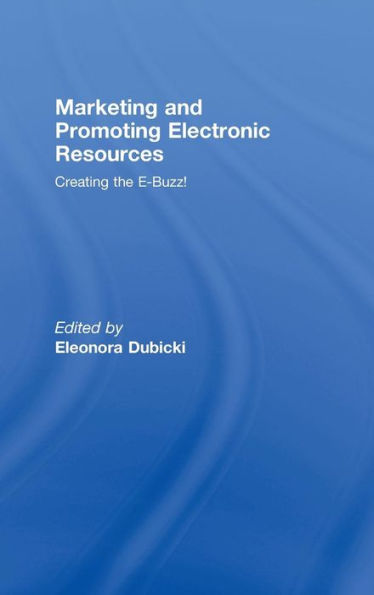 Marketing and Promoting Electronic Resources: Creating the E-Buzz!