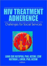 Title: HIV Treatment Adherence: Challenges for Social Services / Edition 1, Author: Lana Sue Ka'opua