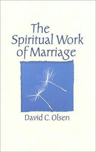 Title: The Spiritual Work of Marriage / Edition 1, Author: David C. Olsen