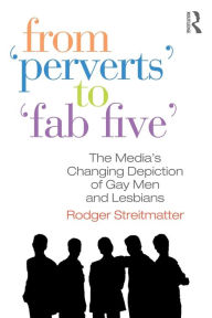 Title: From Perverts to Fab Five: The Media's Changing Depiction of Gay Men and Lesbians / Edition 1, Author: Rodger Streitmatter